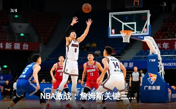 NBA激战：詹姆斯关键三分锁定胜局，湖人加时险胜勇士延续季后赛希望 - 3