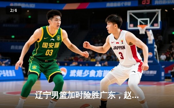 辽宁男篮加时险胜广东，赵继伟35分导演逆转好戏 - 2