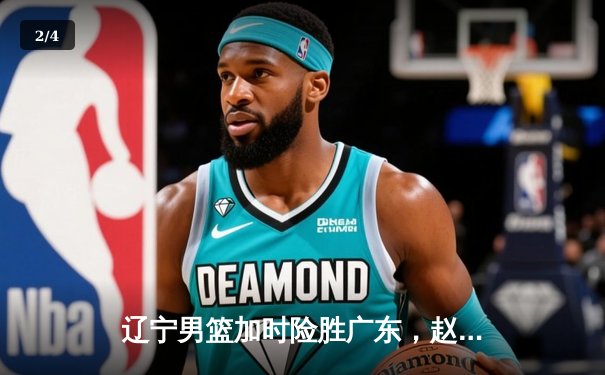辽宁男篮加时险胜广东，赵继伟35+9率队夺赛点 - 2