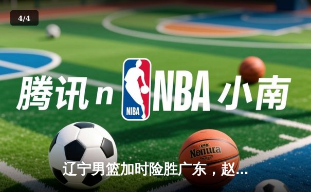 辽宁男篮加时险胜广东，赵继伟35+9率队夺赛点 - 4