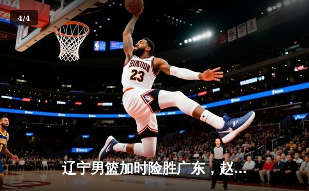 辽宁男篮加时险胜广东，赵继伟35分导演逆转好戏 - 4